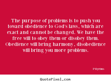 Quotes about inspirational - The purpose of problems is to push you toward obedience..