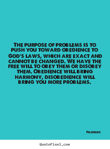 Pilgrims picture quotes - The purpose of problems is to push you toward obedience to god's.. - Inspirational quotes