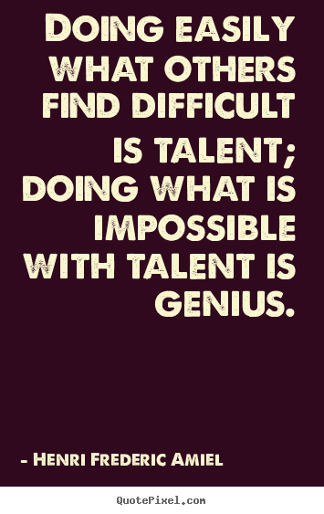 Quotes about inspirational - Doing easily what others find difficult is talent; doing what is impossible..