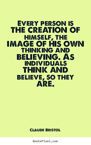 Inspirational quotes - Every person is the creation of himself, the image of his own..