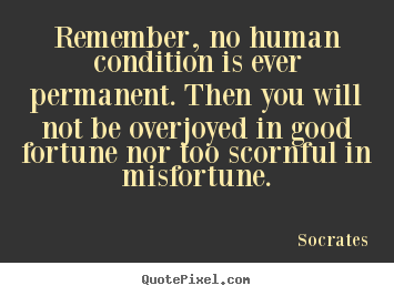 Quotes about inspirational - Remember, no human condition is ever permanent...