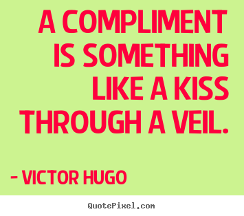 Inspirational quotes - A compliment is something like a kiss through a veil.