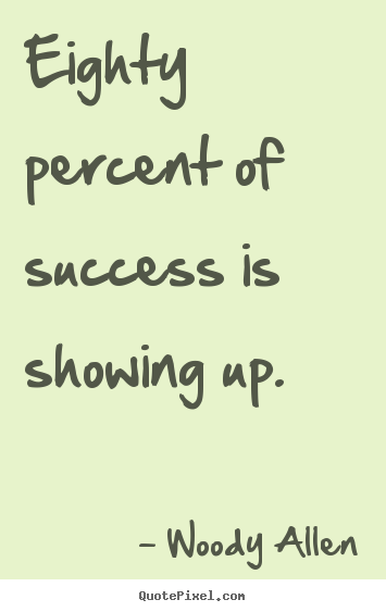 Quote about inspirational - Eighty percent of success is showing up.