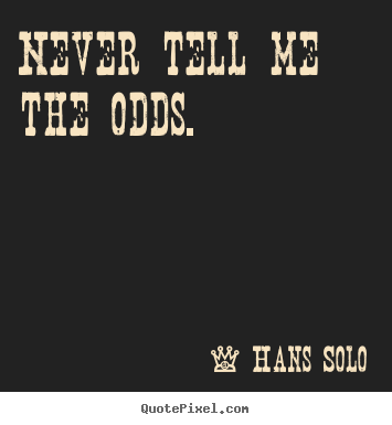 Inspirational quotes - Never tell me the odds.