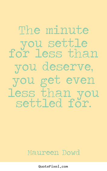 Design custom picture quotes about inspirational - The minute you settle for less than you deserve, you..