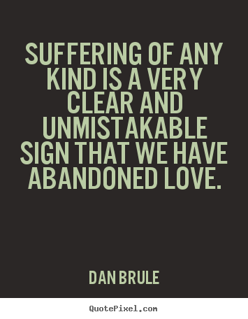 Dan Brule image quotes - Suffering of any kind is a very clear and unmistakable sign.. - Inspirational quotes