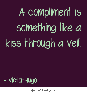Make picture quotes about inspirational - A compliment is something like a kiss through a veil.