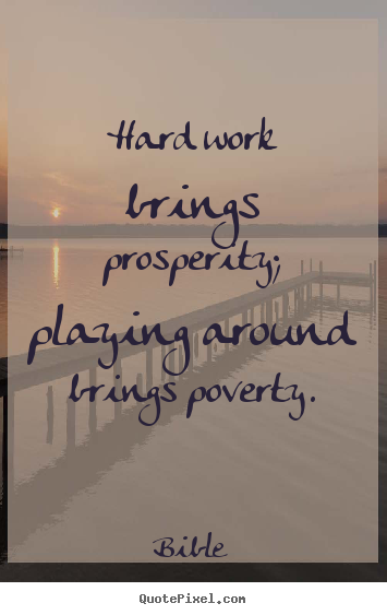 How to design picture sayings about inspirational - Hard work brings prosperity; playing around brings poverty.