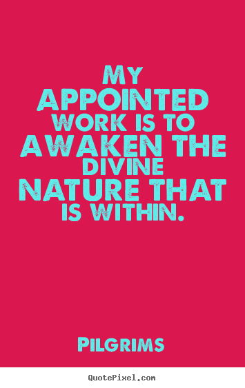 Inspirational quote - My appointed work is to awaken the divine nature that is within.