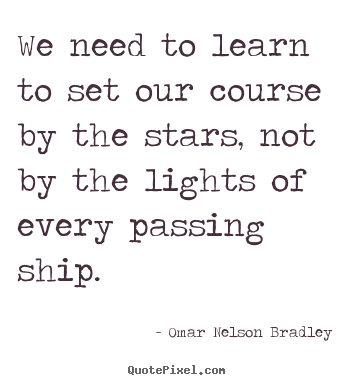 Quotes about inspirational - We need to learn to set our course by the stars, not..
