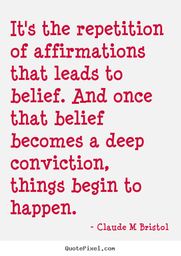 Claude M Bristol image quote - It's the repetition of affirmations that leads to belief. and once.. - Inspirational quotes