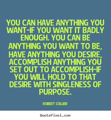 Inspirational quote - You can have anything you want-if you want it badly enough. you can..