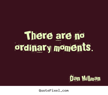 Create graphic picture sayings about inspirational - There are no ordinary moments.