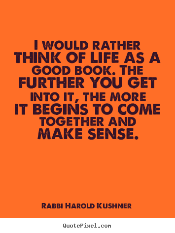 Create graphic picture quotes about inspirational - I would rather think of life as a good book. the further..