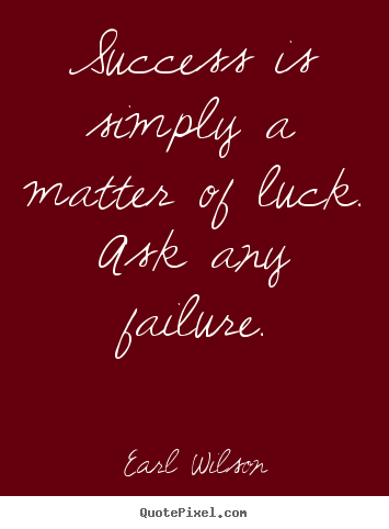 Quote about inspirational - Success is simply a matter of luck. ask any failure.