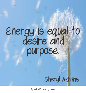 Quote about inspirational - Energy is equal to desire and purpose.