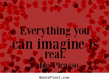 Quotes about inspirational - Everything you can imagine is real.