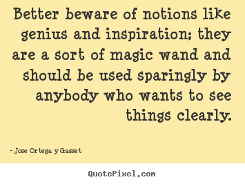 Create your own picture quotes about inspirational - Better beware of notions like genius and inspiration; they are a sort..