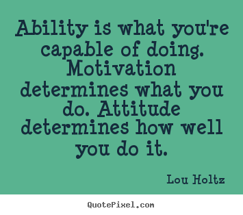 Inspirational quote - Ability is what you're capable of doing. motivation..