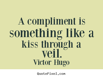 Victor Hugo picture quotes - A compliment is something like a kiss through a veil. - Inspirational quotes
