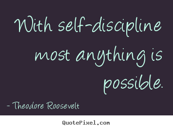 Theodore Roosevelt picture quotes - With self-discipline most anything is possible. - Inspirational quotes