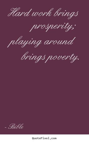 Bible picture quotes - Hard work brings prosperity; playing around brings.. - Inspirational quote