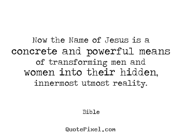 Quotes about inspirational - Now the name of jesus is a concrete and powerful means of transforming..