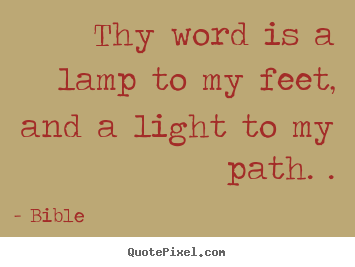 Quotes about inspirational - Thy word is a lamp to my feet, and a light to my path. .