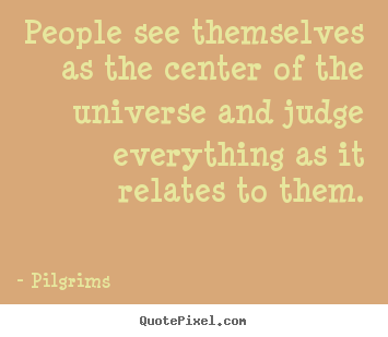 Quotes about inspirational - People see themselves as the center of the universe..
