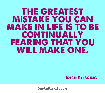 The greatest mistake you can make in life.. Irish Blessing great inspirational quotes