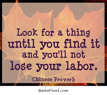 Inspirational quotes - Look for a thing until you find it and you'll not..