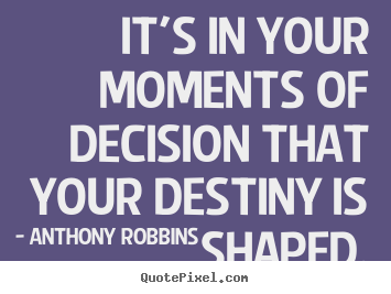 Inspirational quotes - It's in your moments of decision that your destiny..