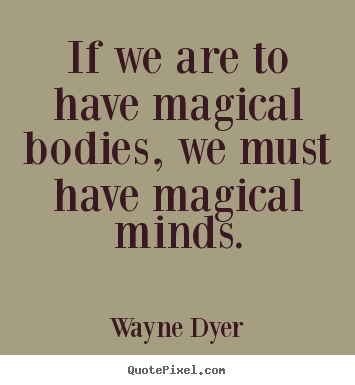 Quotes about inspirational - If we are to have magical bodies, we must have magical..
