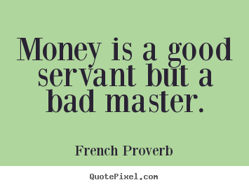 How to design picture quotes about inspirational - Money is a good servant but a bad master.