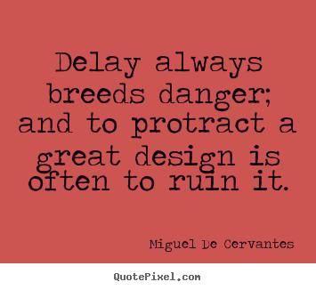 Design custom picture quotes about inspirational - Delay always breeds danger; and to protract a great..