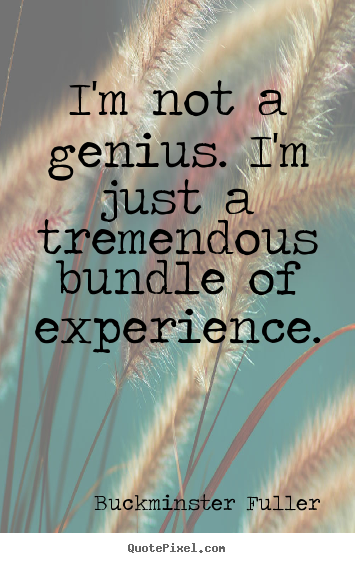 Inspirational quote - I'm not a genius. i'm just a tremendous bundle of experience.