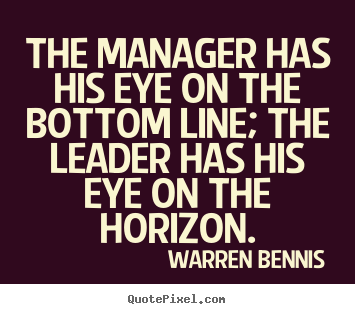Warren Bennis picture quotes - The manager has his eye on the bottom line; the leader.. - Inspirational quotes