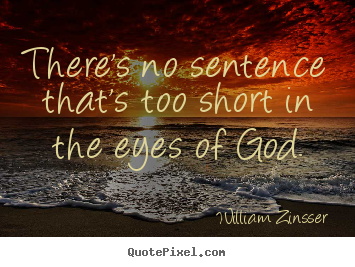 William Zinsser pictures sayings - There's no sentence that's too short in the eyes of god. - Inspirational quotes