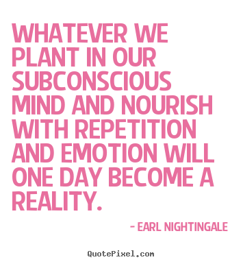 Earl Nightingale image quote - Whatever we plant in our subconscious mind.. - Inspirational quote