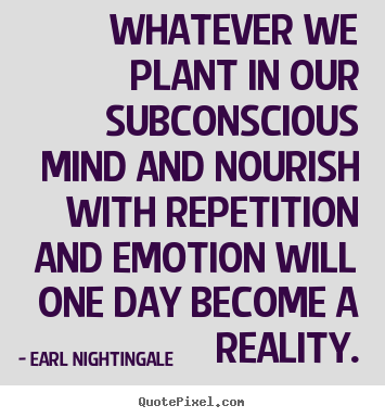 Inspirational quotes - Whatever we plant in our subconscious mind and nourish with repetition..