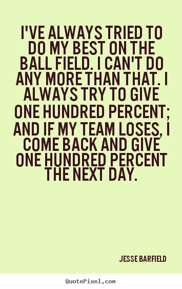 I've always tried to do my best on the ball.. Jesse Barfield great inspirational sayings