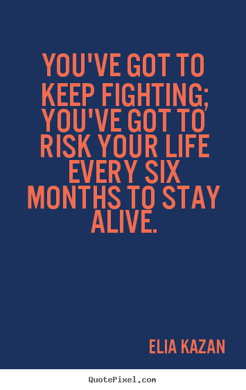 Inspirational quotes - You've got to keep fighting; you've got to risk..