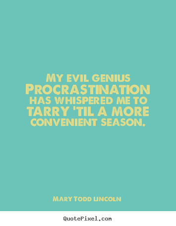 Create picture quotes about inspirational - My evil genius procrastination has whispered me..