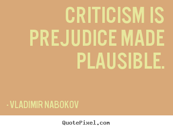 Create custom image quotes about inspirational - Criticism is prejudice made plausible.