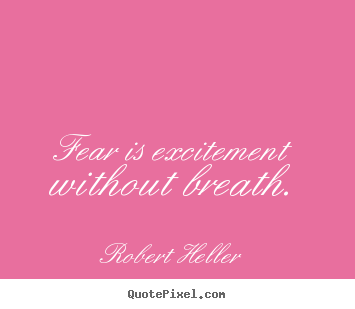 Inspirational quotes - Fear is excitement without breath.