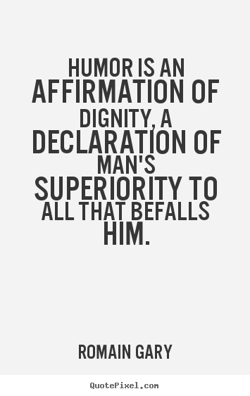Quotes about inspirational - Humor is an affirmation of dignity, a declaration of man's superiority..