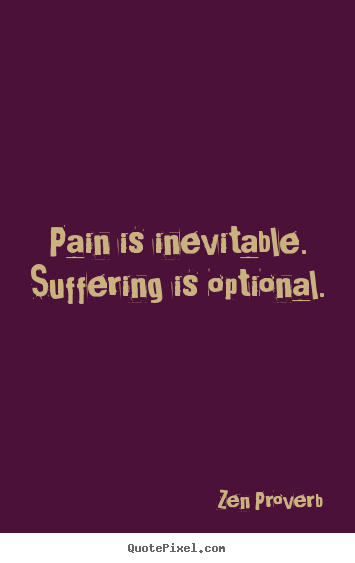 Pain is inevitable. suffering is optional. Zen Proverb best inspirational quote