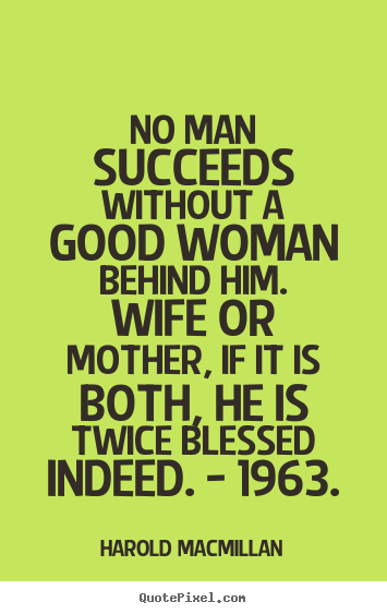 Quotes about inspirational - No man succeeds without a good woman behind him...
