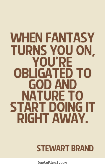Make custom picture quote about inspirational - When fantasy turns you on, you're obligated to god and..