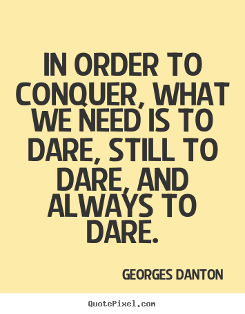 Quotes about inspirational - In order to conquer, what we need is to dare,..